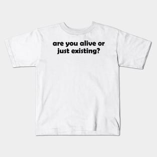 Are you alive or just existing - black text Kids T-Shirt